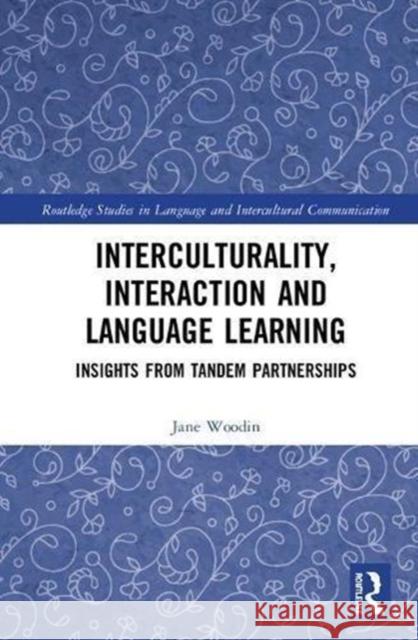 Interculturality, Interaction and Language Learning: Insights from Tandem Partnerships Jane Woodin 9781138191372