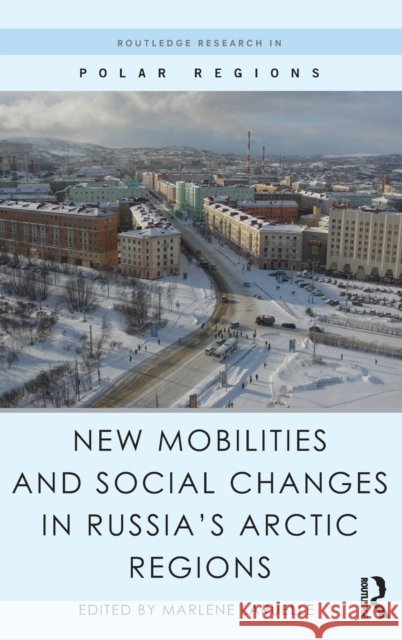 New Mobilities and Social Changes in Russia's Arctic Regions Marlene Laruelle   9781138191471 Taylor and Francis