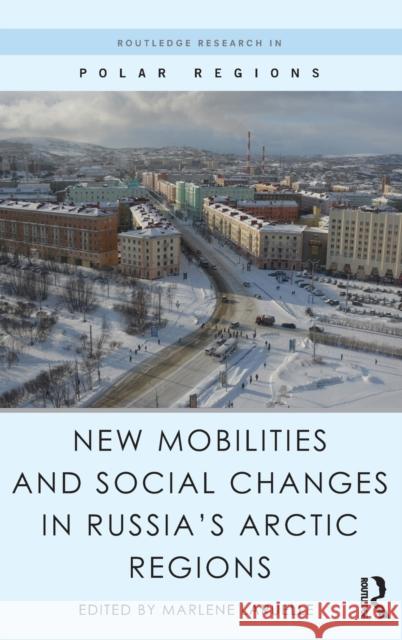 New Mobilities and Social Changes in Russia's Arctic Regions Marlene Laruelle   9781138191471
