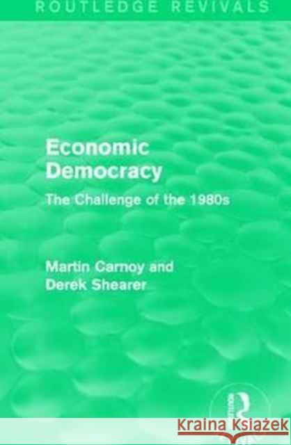 Economic Democracy (Routledge Revivals): The Challenge of the 1980s Martin Carnoy, Derek Shearer 9781138191501 Taylor & Francis Ltd