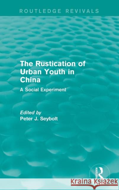 The Rustication of Urban Youth in China: A Social Experiment Peter J. Seybolt 9781138191792 Routledge
