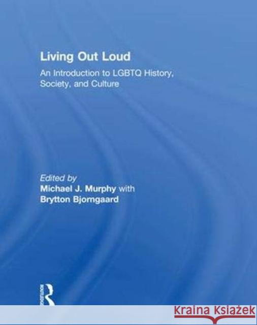 Living Out Loud: An Introduction to LGBTQ History, Society, and Culture Bjorngaard, Brytton 9781138191914 Routledge