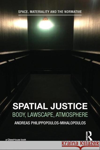 Spatial Justice: Body, Lawscape, Atmosphere Andreas Philippopoulos-Mihalopoulos 9781138191952