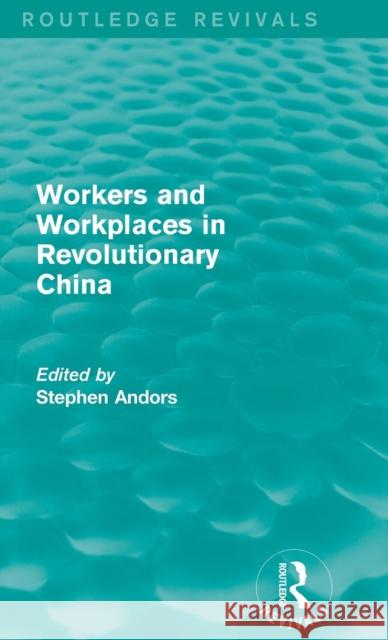 Workers and Workplaces in Revolutionary China Stephen Andors 9781138191976 Routledge