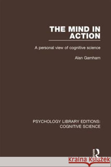 The Mind in Action: A Personal View of Cognitive Science Alan Garnham 9781138192003