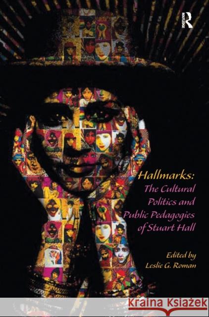 Hallmarks: The Cultural Politics and Public Pedagogies of Stuart Hall Leslie G. Roman 9781138192027