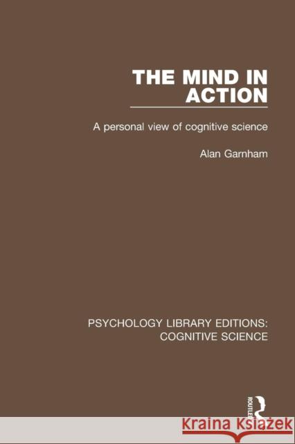 The Mind in Action: A Personal View of Cognitive Science Alan Garnham 9781138192034