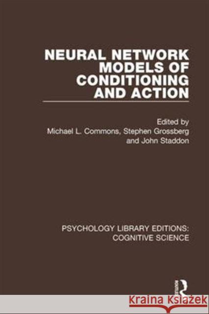 Neural Network Models of Conditioning and Action Michael L. Commons Stephen Grossberg John Staddon 9781138192041 Routledge