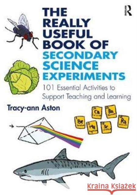 The Really Useful Book of Secondary Science Experiments: 101 Essential Activities to Support Teaching and Learning Tracy-Ann Aston 9781138192096 Routledge