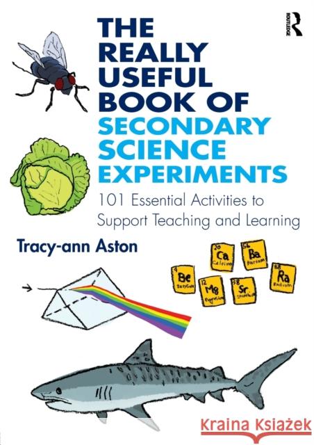 The Really Useful Book of Secondary Science Experiments: 101 Essential Activities to Support Teaching and Learning Tracy-Ann Aston 9781138192102 Routledge