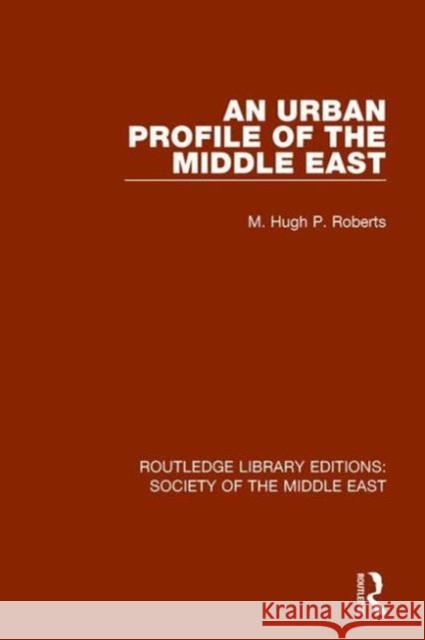 An Urban Profile of the Middle East Hugh Roberts 9781138192317