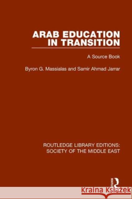 Arab Education in Transition: A Source Book Byron G. Massialas Samir Ahmad Jarrar 9781138192348 Routledge