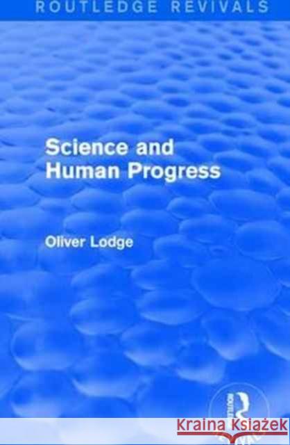 Science and Human Progress Oliver Sir Lodge 9781138192522 Routledge