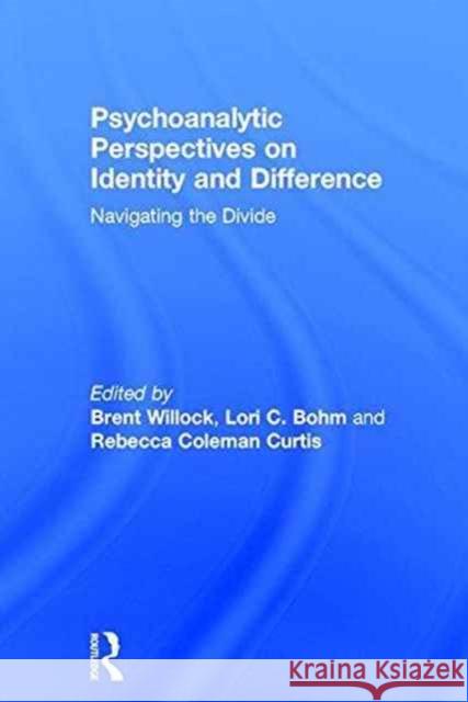 Psychoanalytic Perspectives on Identity and Difference: Navigating the Divide Brent Willock Lori C. Bohm Rebecca Colema 9781138192546 Routledge
