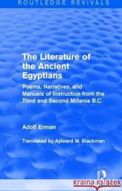 The Literature of the Ancient Egyptians: Poems, Narratives, and Manuals of Instruction from the Third and Second Millenia B.C. Adolf Erman, Aylward M. Blackman 9781138192768 Taylor & Francis Ltd