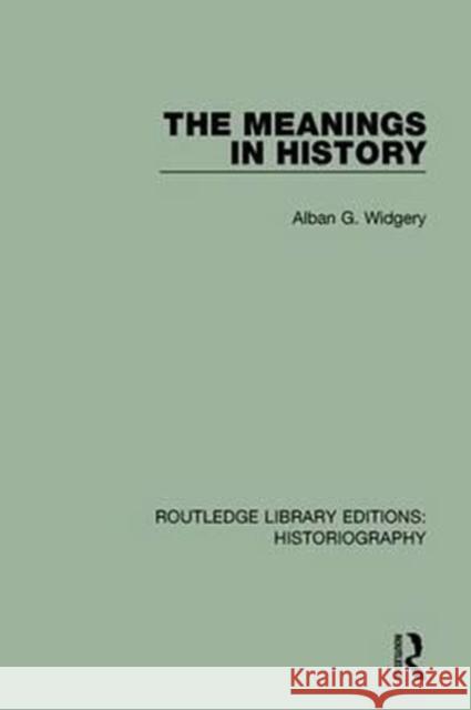 The Meanings in History Alban G. Widgery 9781138192942 Routledge