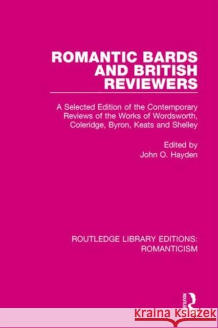 Romantic Bards and British Reviewers: A Selected Edition of Contemporary Reviews of the Works of Wordsworth, Coleridge, Byron, Keats and Shelley John O. Hayden 9781138193000 Routledge
