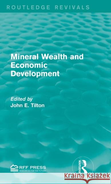 Mineral Wealth and Economic Development John E. Tilton 9781138193024