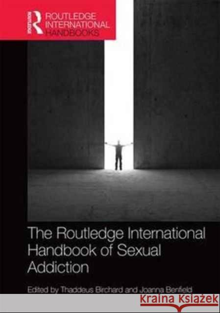 Routledge International Handbook of Sexual Addiction Thaddeus Birchard Joanna Benfield 9781138193208 Routledge