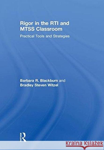 Rigor in the RTI and MTSS Classroom: Practical Tools and Strategies Barbara R. Blackburn (Blackburn Consulting Group, USA), Bradley Steven Witzel (Winthrop University, USA) 9781138193376 Taylor & Francis Ltd