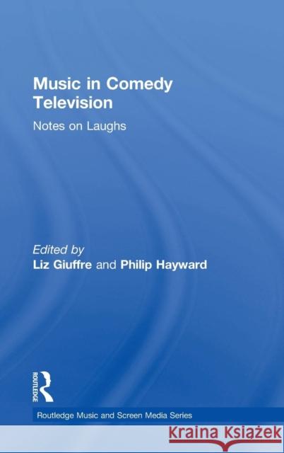 Music in Comedy Television: Notes on Laughs Liz Giuffre Philip Hayward 9781138193567