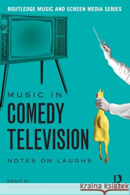 Music in Comedy Television: Notes on Laughs Liz Giuffre Philip Hayward 9781138193581