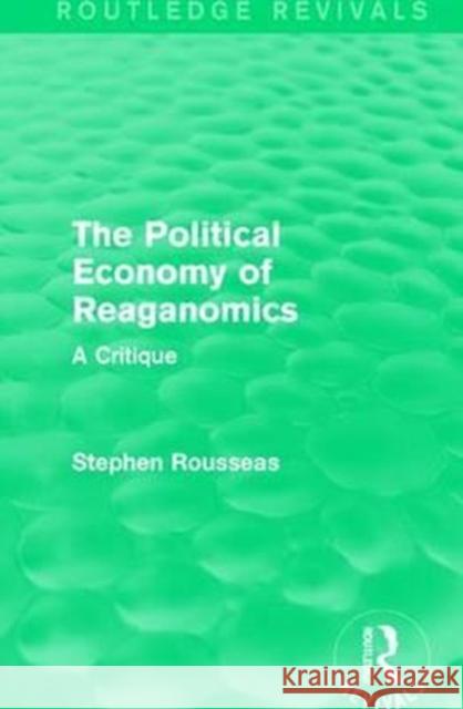 The Political Economy of Reaganomics: A Critique Rousseas, Stephen 9781138193635 