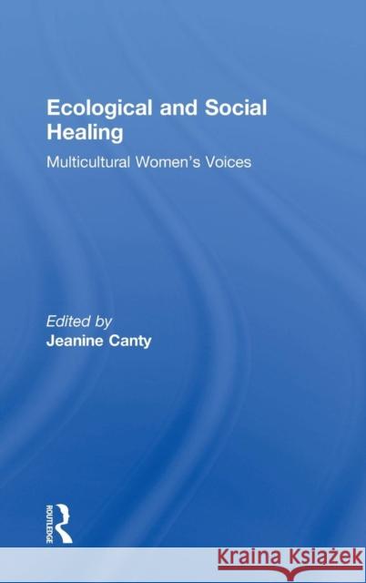 Ecological and Social Healing: Multicultural Women's Voices Jeanine M. Canty 9781138193659 Routledge