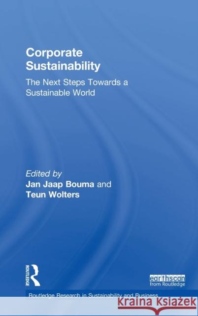 Corporate Sustainability: The Next Steps Towards a Sustainable World Jan Jaap Bouma Teun Walters 9781138193758 Routledge