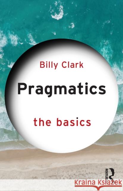 Pragmatics: The Basics Billy Clark 9781138193864