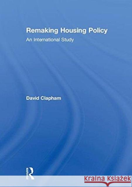 Remaking Housing Policy: An International Study David Clapham 9781138193932 Routledge