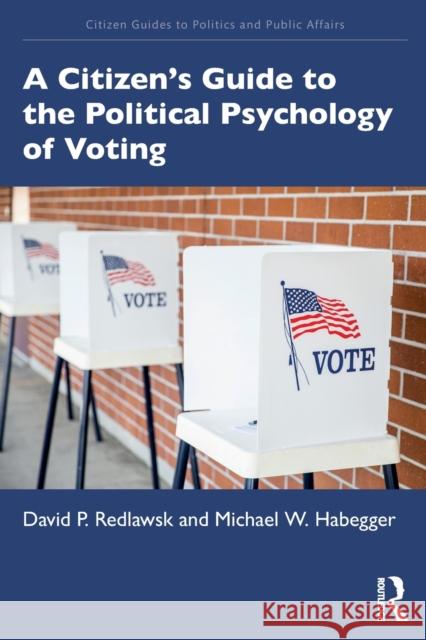 A Citizen's Guide to the Political Psychology of Voting David P. Redlawsk Michael W. Habegger 9781138193994 Routledge