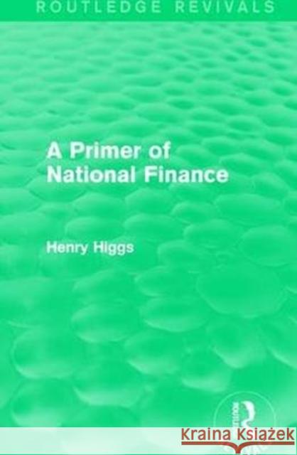 A Primer of National Finance Higgs, Henry 9781138194120