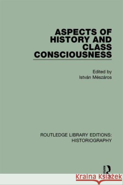 Aspects of History and Class Consciousness Istvan Meszaros 9781138194359 Routledge