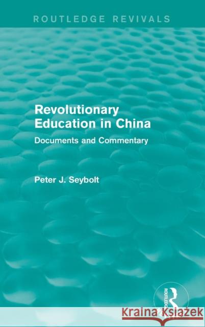 Revolutionary Education in China: Documents and Commentary Peter J. Seybolt 9781138194366 Routledge