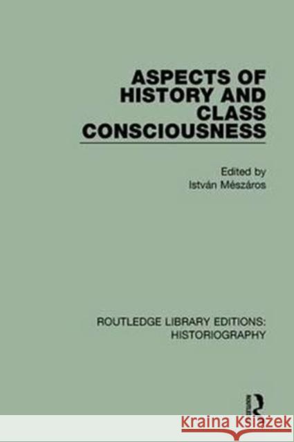 Aspects of History and Class Consciousness Istvan Meszaros 9781138194380 Routledge