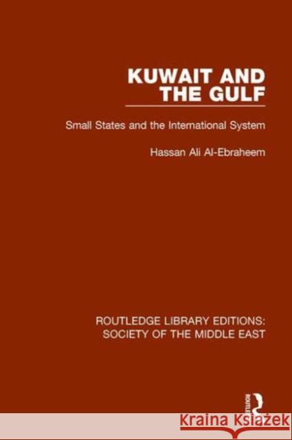Kuwait and the Gulf: Small States and the International System Hassan Ali Al-Ebraheem 9781138194496 Routledge