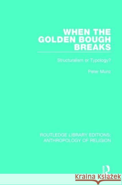 When the Golden Bough Breaks: Structuralism or Typology? Peter Munz 9781138194618 Routledge