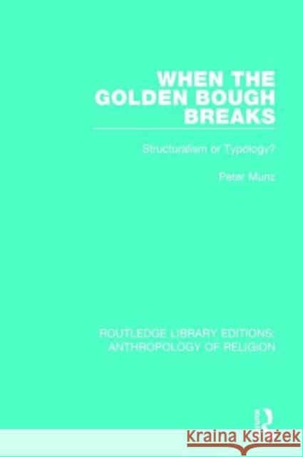 When the Golden Bough Breaks: Structuralism or Typology? Peter Munz 9781138194618