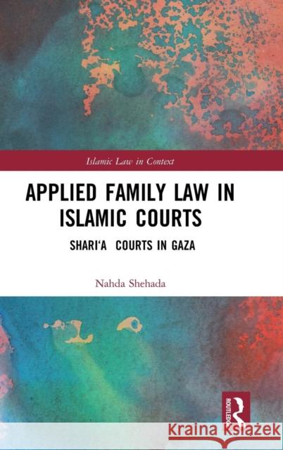 Applied Family Law in Islamic Courts: Shari'a Courts in Gaza Nahda Shehada 9781138194670 Routledge