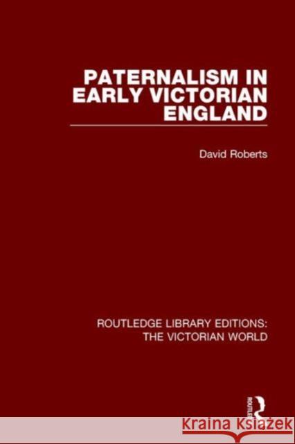 Paternalism in Early Victorian England F David Roberts   9781138194724 Taylor and Francis
