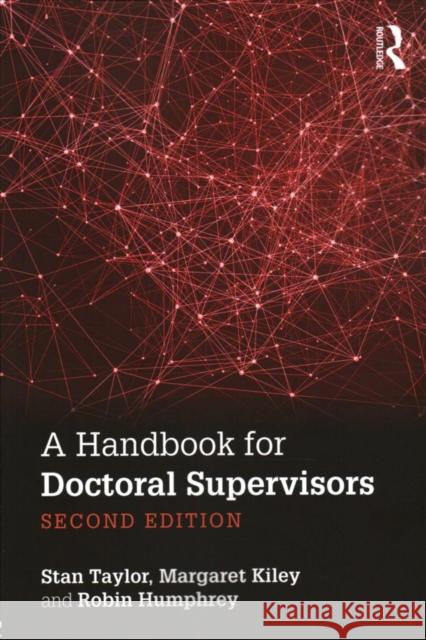 A Handbook for Doctoral Supervisors Stan Taylor Margaret Kiley Robin Humphrey 9781138194793 Routledge