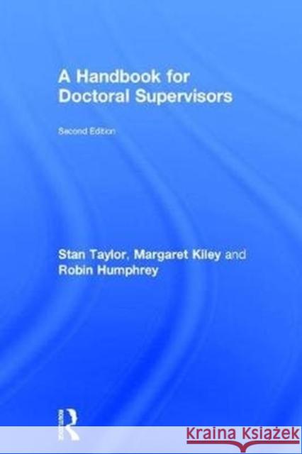 A Handbook for Doctoral Supervisors Stan Taylor Margaret Kiley Robin Humphrey 9781138194823 Routledge