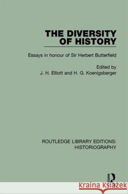 The Diversity of History: Essays in Honour of Sir Herbert Butterfield John Elliott H. G. Koenigsberger 9781138194908