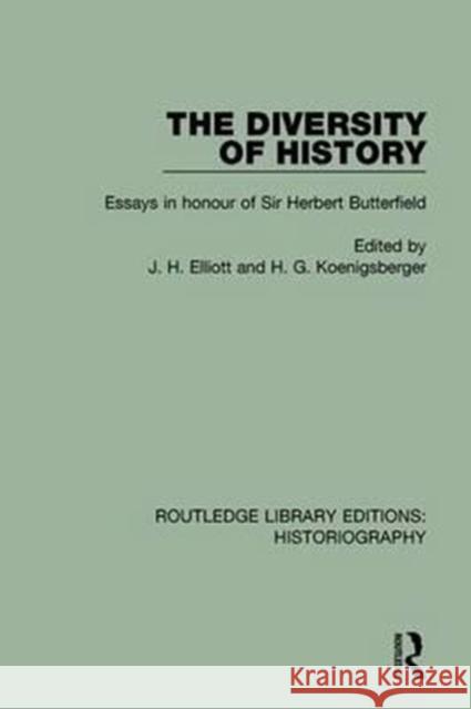 The Diversity of History: Essays in Honour of Sir Herbert Butterfield John Elliott H. G. Koenigsberger 9781138194922 Routledge