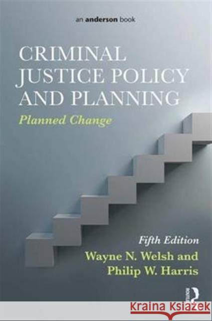 Criminal Justice Policy and Planning: Planned Change Wayne N. Welsh Philip W. Harris  9781138195011