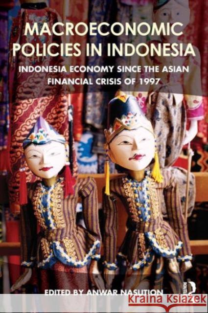Macroeconomic Policies in Indonesia: Indonesia economy since the Asian financial crisis of 1997 Nasution, Anwar 9781138195103