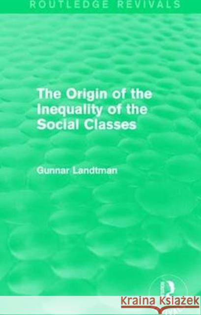 The Origin of the Inequality of the Social Classes Gunnar Landtman   9781138195226 Routledge