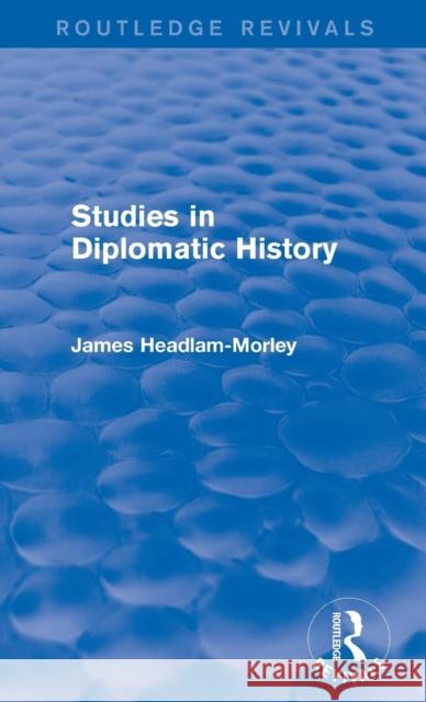 Studies in Diplomatic History James Headlam-Morley 9781138195264 Routledge