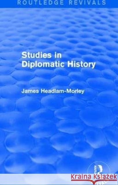 Studies in Diplomatic History Headlam-Morley, Sir James 9781138195271